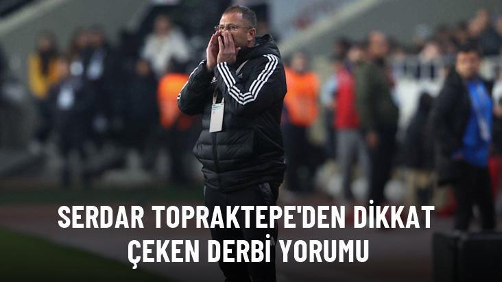 Serdar Topraktepe’den dikkat çeken derbi yorumu